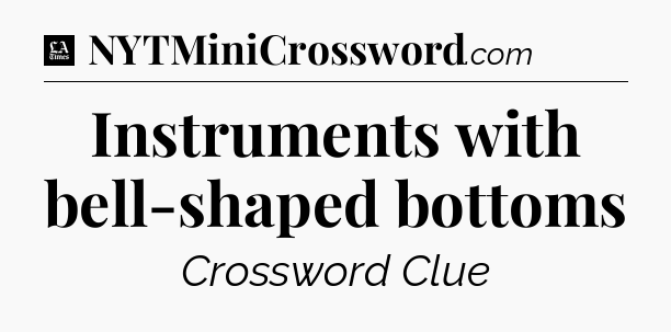 Instruments with bell-shaped bottoms - LA Times Crossword