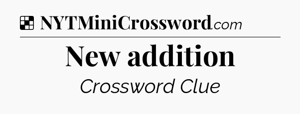Solution: New addition - NYT Crossword