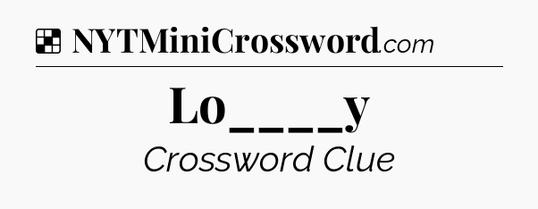 Solution: Lo____y - NYT Crossword