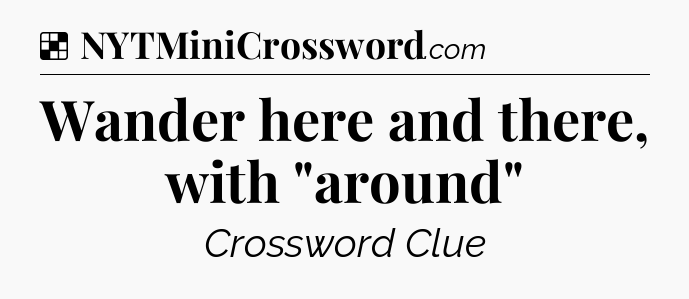 Solution: Wander here and there, with 