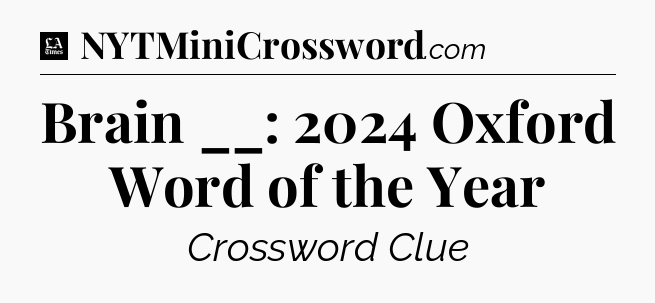 Brain __: 2024 Oxford Word of the Year - LA Times Crossword