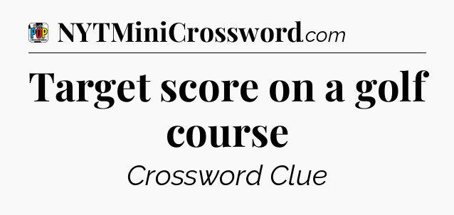 Target score on a golf course Crossword Clue