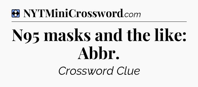 Solution: N95 masks and the like: Abbr - NYT Mini Crossword