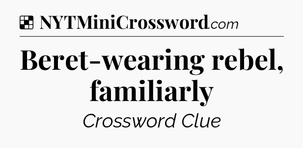 Solution: Beret-wearing rebel, familiarly - NYT Crossword