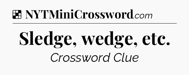 Solution: Sledge, wedge, etc - NYT Crossword