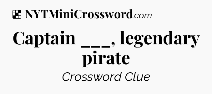 Solution: Captain ___, legendary pirate - NYT Crossword