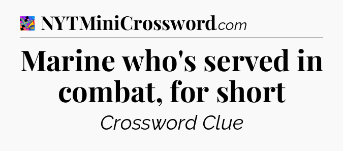 Marine who's served in combat, for short Crossword Clue