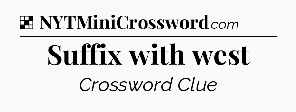 Solution: Suffix with west - NYT Crossword
