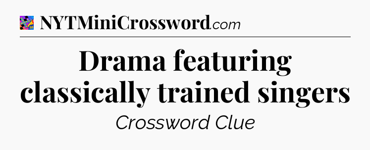 Drama featuring classically trained singers Crossword Clue