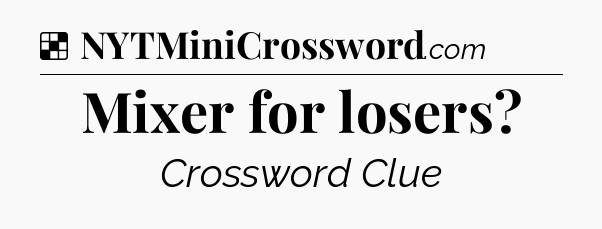 Solution: Mixer for losers - NYT Crossword
