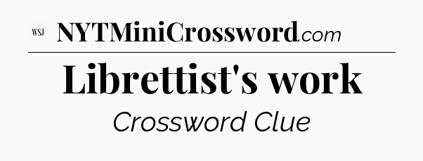 Librettist's work - WSJ Crossword
