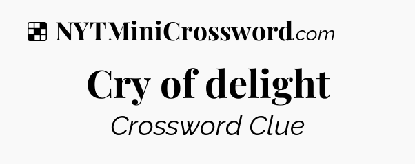 Solution: Cry of delight - NYT Crossword