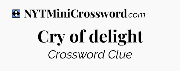 Solution: Cry of delight - NYT Mini Crossword
