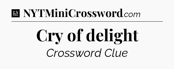 Cry of delight - LA Times Crossword
