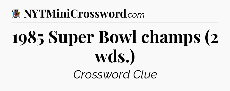 1985 Super Bowl champs (2 wds.) Crossword Clue