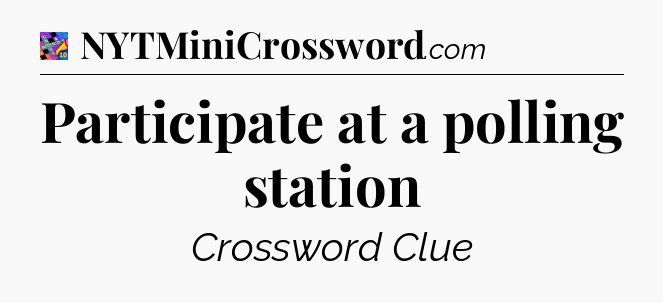 Participate at a polling station Crossword Clue