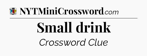 Small drink Crossword Clue