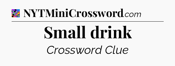 Small drink Crossword Clue