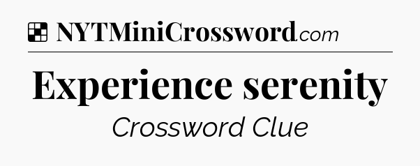 Solution: Experience serenity - NYT Crossword