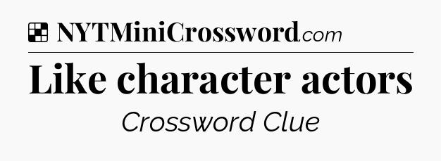 Solution: Like character actors - NYT Crossword