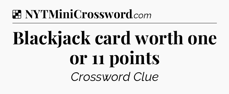 Solution: Blackjack card worth one or 11 points - NYT Crossword