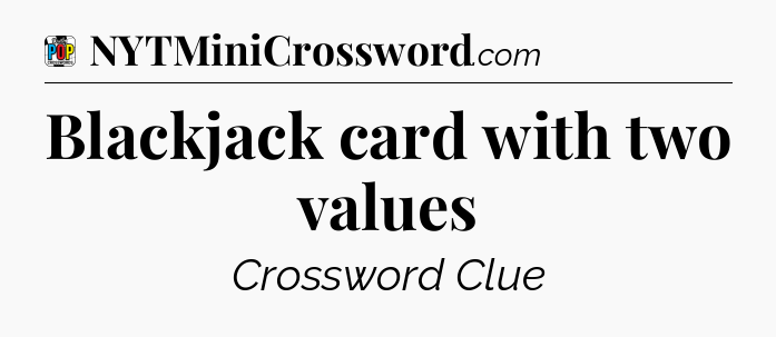 Blackjack card with two values Crossword Clue