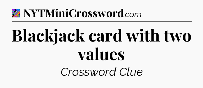 Blackjack card with two values Crossword Clue