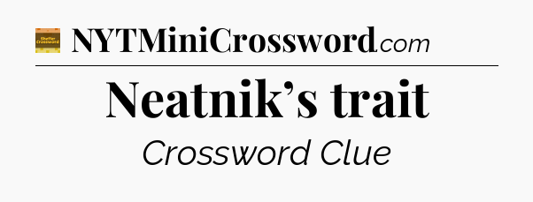 Neatnik’s trait - Eugene Sheffer Crossword
