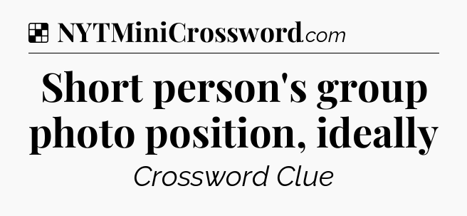 Solution: Short person's group photo position, ideally - NYT Crossword