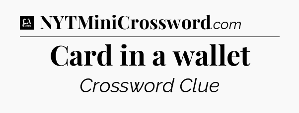 Card in a wallet - LA Times Crossword