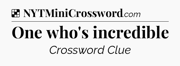 Solution: One who's incredible - NYT Crossword