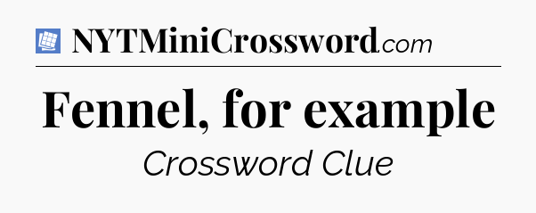 Fennel, for example Puzzle Page Crossword Clue
