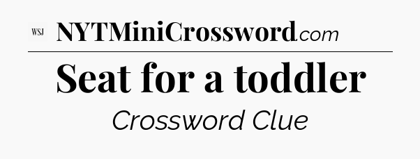 Seat for a toddler - WSJ Crossword