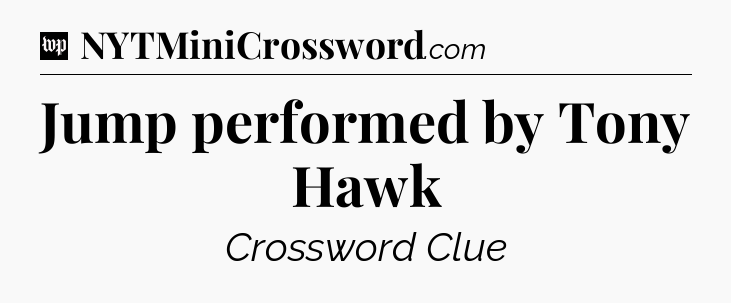 Jump performed by Tony Hawk Crossword Clue