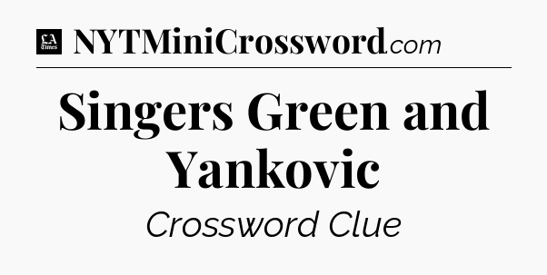 Singers Green and Yankovic - LA Times Crossword