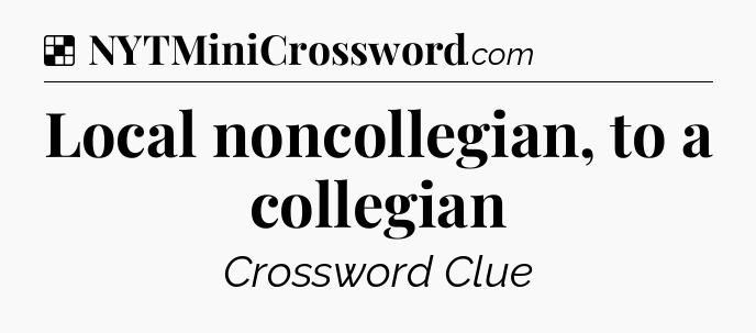Solution: Local noncollegian, to a collegian - NYT Crossword