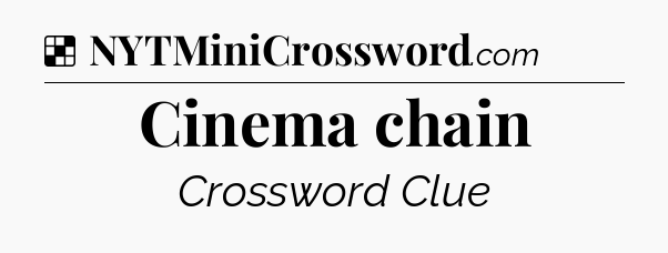 Solution: Cinema chain - NYT Crossword