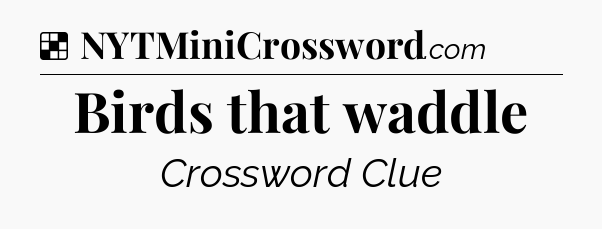Solution: Birds that waddle - NYT Crossword