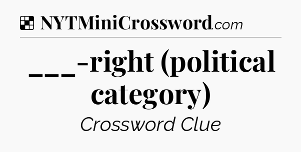Solution: ___-right (political category) - NYT Crossword