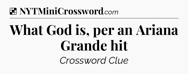 Solution: What God is, per an Ariana Grande hit - NYT Crossword