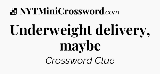 Solution: Underweight delivery, maybe - NYT Crossword