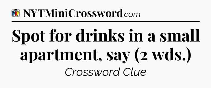 Spot for drinks in a small apartment, say (2 wds.) Crossword Clue