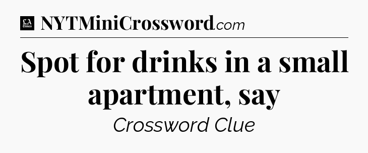 Spot for drinks in a small apartment, say - LA Times Crossword