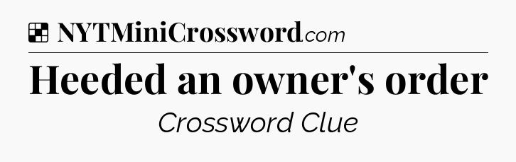 Solution: Heeded an owner's order - NYT Crossword