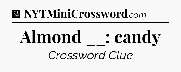 Almond __: candy - LA Times Crossword
