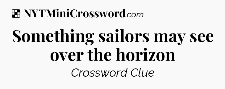 Solution: Something sailors may see over the horizon - NYT Crossword