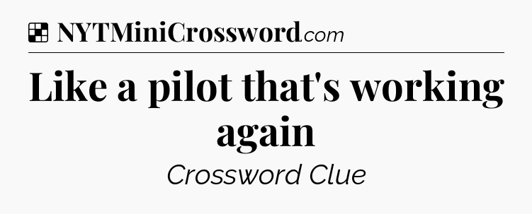 Solution: Like a pilot that's working again - NYT Crossword