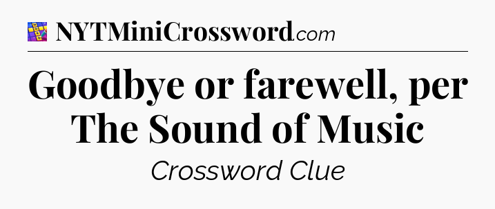 Goodbye or farewell, per The Sound of Music Codycross