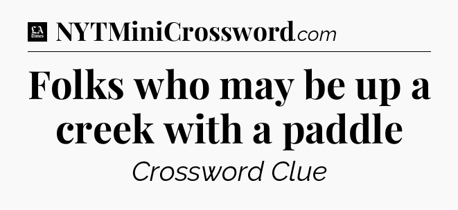 Folks who may be up a creek with a paddle - LA Times Crossword