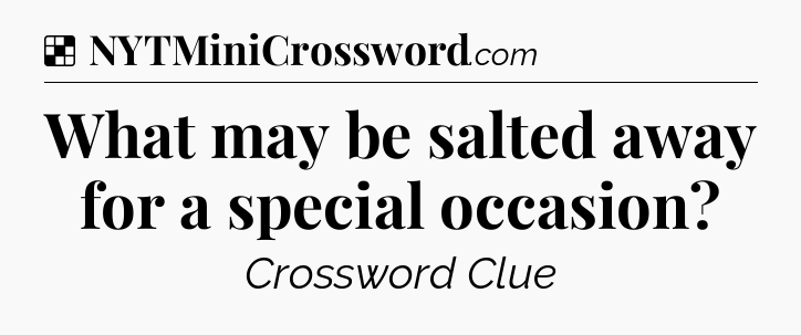 Solution: What may be salted away for a special occasion - NYT Crossword